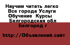 Научим читать легко - Все города Услуги » Обучение. Курсы   . Белгородская обл.,Белгород г.